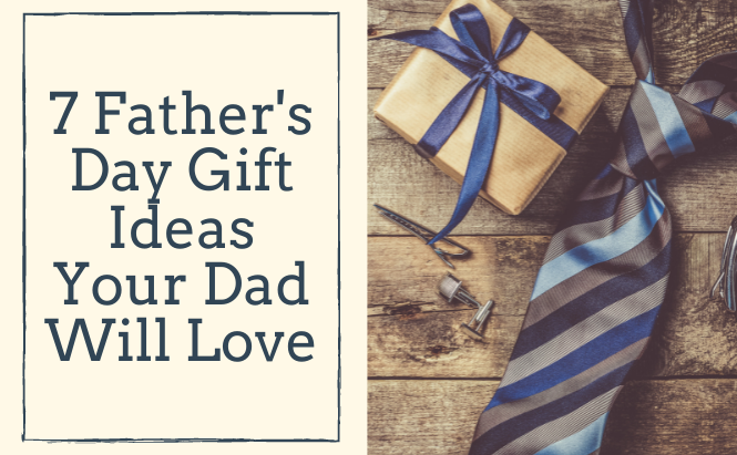 7 Father’s Day Gift Ideas Your Dad Will Love